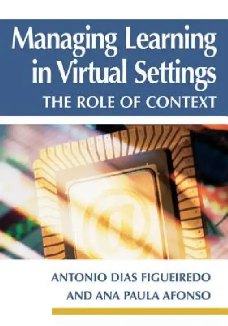 Managing Learning in Virtual Settings: The Role of Context by Antonio Dias De Figueiredo