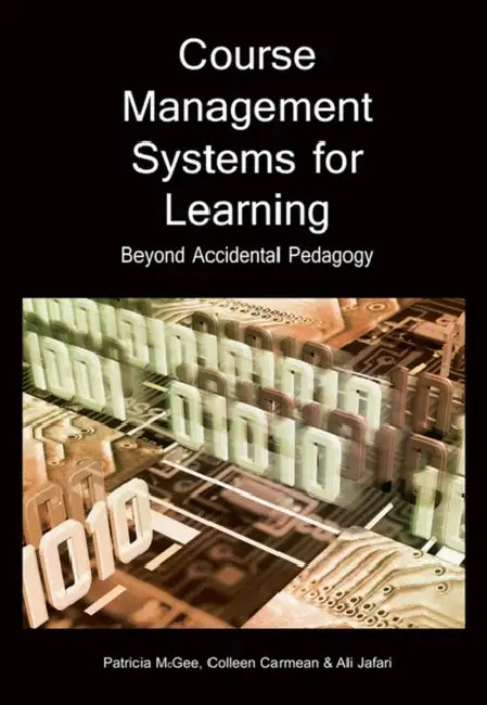 Course Management Systems for Learning: Beyond Accidental Pedagogy by Patricia McGee, Colleen Carmean, Jafari Ali