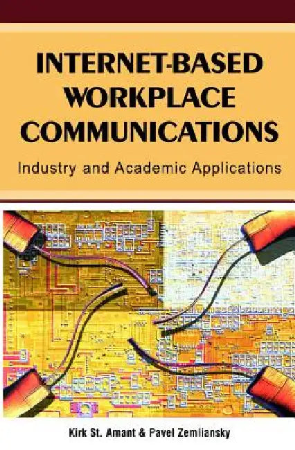Internet-Based Workplace Communications: Industry and Academic Applications by Kirk St Amant, Pavel Zemliansky, Kirk St Amant
