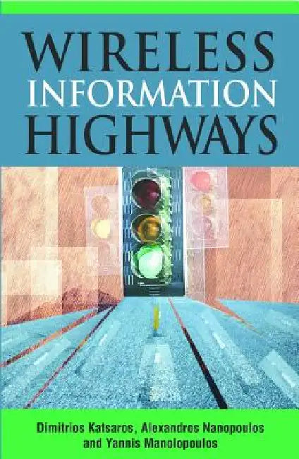 Wireless Information Highways by Dimitrios Katsaros, Alexandros Nanopoulos, Dimitrios Katsaros