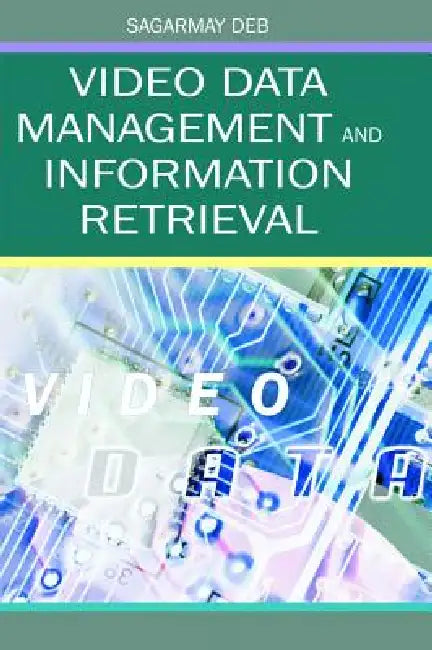 Video Data Management and Information Retrieval by Sagarmay Deb, Sagarmay Deb
