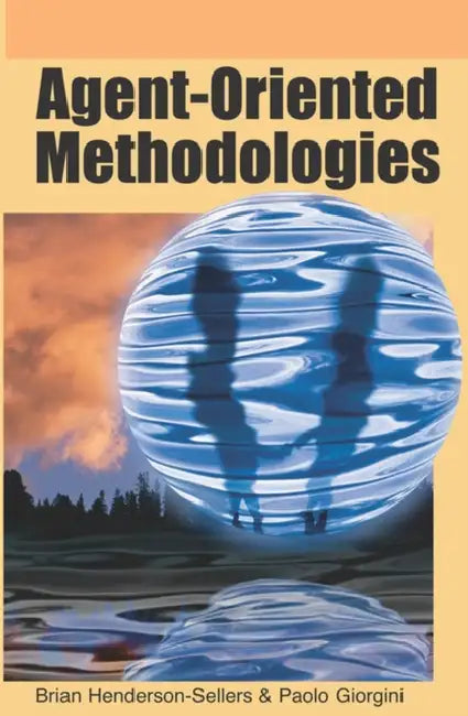Agent-Oriented Methodologies by Brian Henderson-Sellers, Paolo Giorgini