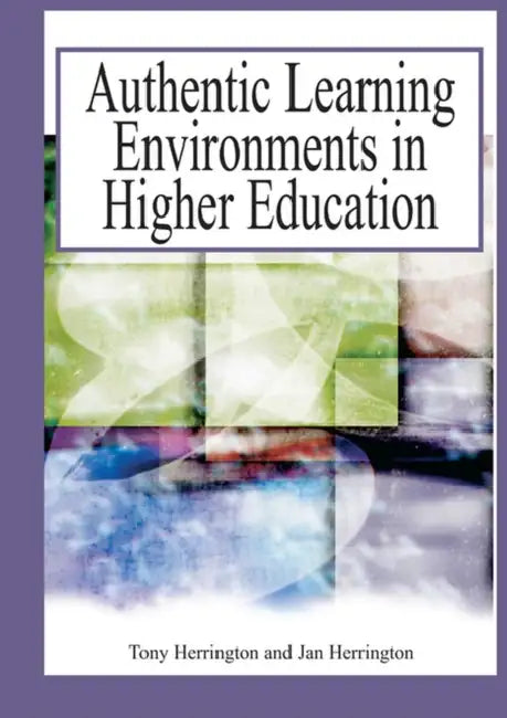 Authentic Learning Environments in Higher Education by Anthony Herring, Jan Herrington