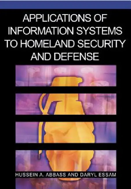 Applications of Information Systems to Homeland Security and Defense by Hussein a. Abbass, Daryl Essam