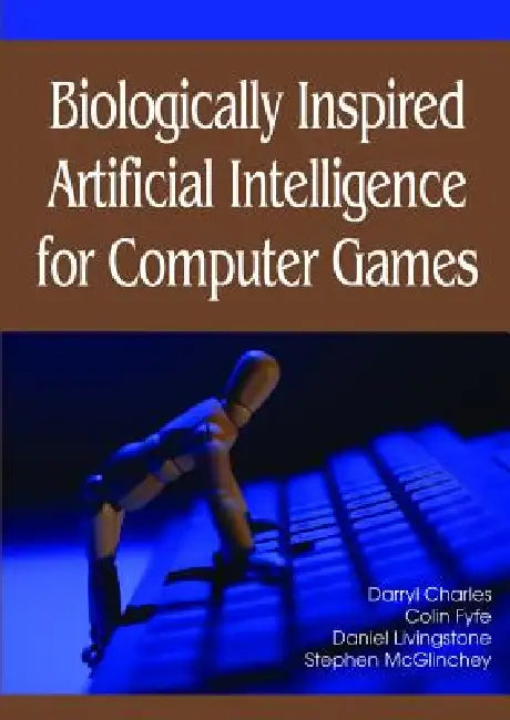 Biologically Inspired Artificial Intelligence for Computer Games by Darryl Charles, Colin Fyfe, Daniel Livingstone