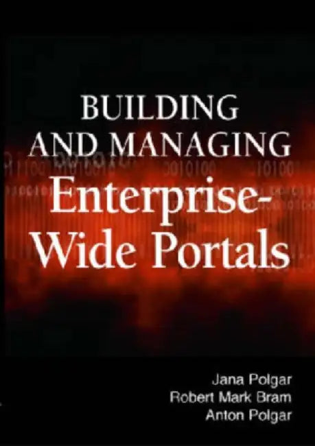 Building And Managing Enterprise-Wide Portals by Jana Polgar, Robert Mark Bram