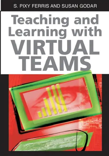 Teaching and Learning with Virtual Teams by S. Pixy Ferris