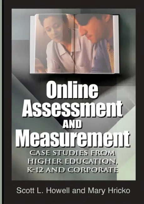 Online Assessment and Measurement: Case Studies from Higher Education, K-12 and Corporate by Scott L. Howell, Mary Hricko