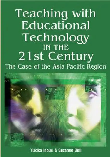 Teaching with Educational Technology in the 21st Century: The Case of the Asia Pacific Region by Yukiko Inoue, Suzanne T. Bell