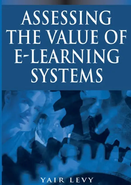 Assessing the Value of E-Learning Systems by Yair Levy