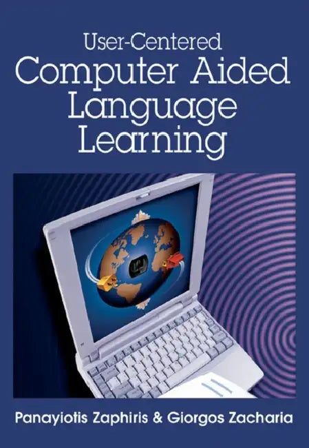 User-Centered Computer Aided Language Learning by Panayiotis Zaphiris, Giorgos Zacharia