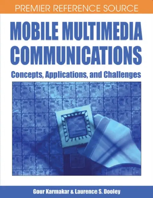 Mobile Multimedia Communications: Concepts, Applications, and Challenges by Gour Karmakar