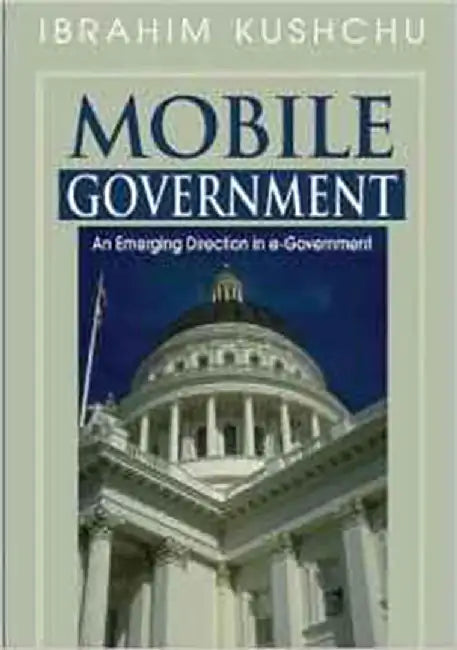 Mobile Government: An Emerging Direction in E-government by Ibrahim Kushchu