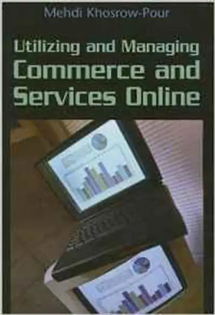 Utilizing And Managing Commerce And Services Online by Mehdi Khosrow Pour