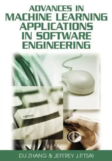 Advances in Machine Learning Applications in Software Engineering by Du Zhang, Jeffrey J. P. Tsai