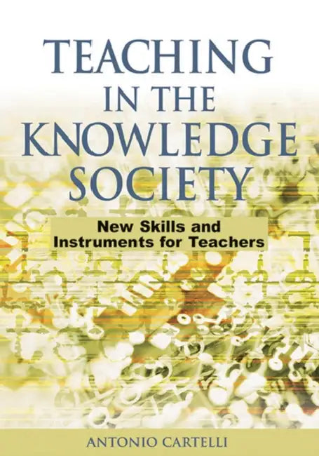 Teaching in the Knowledge Society: New Skills and Instruments for Teachers by Antonio Cartelli