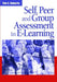 Self, Peer and Group Assessment in E-Learning by Tim S. Roberts