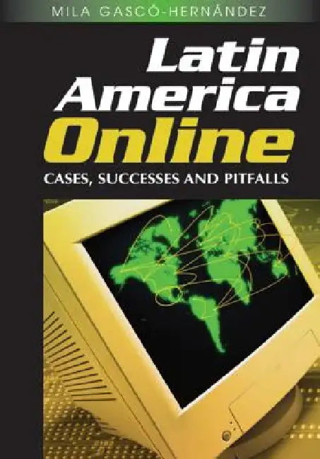 Latin America Online: Cases, Successes and Pitfalls by Mila Gasco-Hernandez