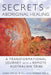 Secrets of Aboriginal Healing: A Physicist's Journey with a Remote Australian Tribe by Gary Holz