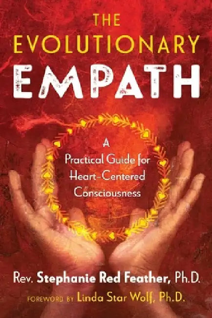 The Evolutionary Empath: A Practical Guide for Heart-Centered Consciousness by Rev Stephanie Red Feather