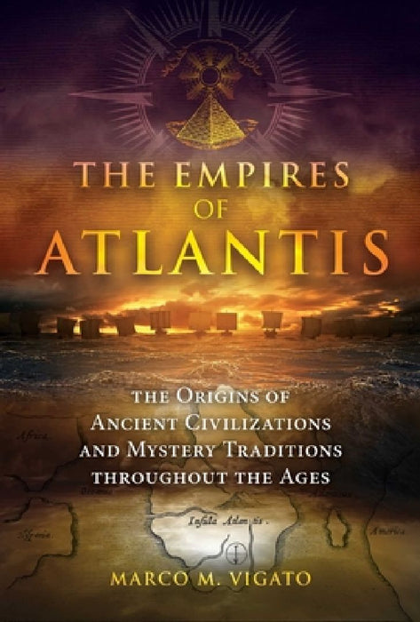 The Empires of Atlantis: The Origins of Ancient Civilizations and Mystery Traditions Throughout the Ages by Marco M. Vigato