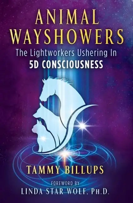 Animal Wayshowers: The Lightworkers Ushering in 5d Consciousness by Tammy Billups