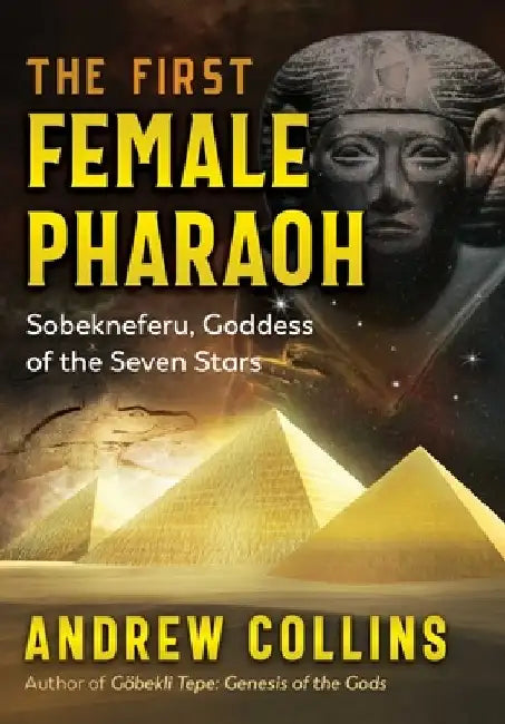 The First Female Pharaoh: Sobekneferu, Goddess of the Seven Stars by Andrew Collins