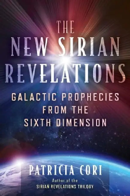 The New Sirian Revelations: Galactic Prophecies from the Sixth Dimension by Patricia Cori