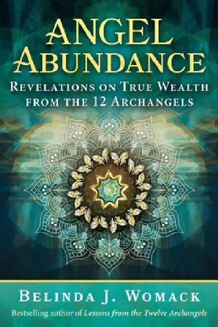 Angel Abundance: Revelations on True Wealth from the 12 Archangels by Belinda J. Womack
