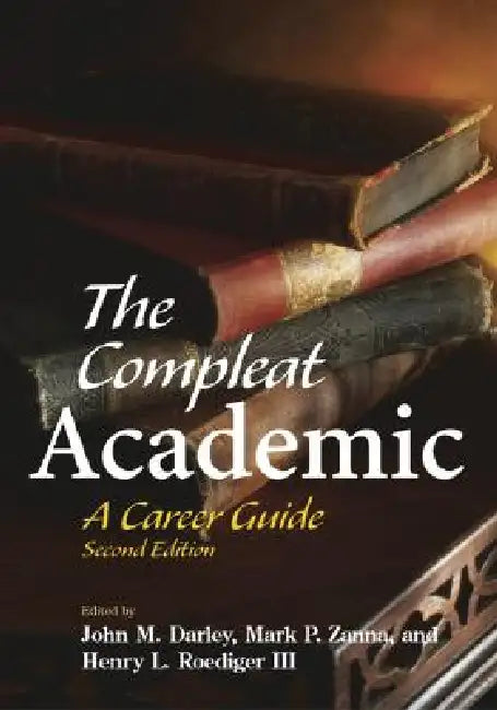 The Compleat Academic: A Career Guide by John M. Darley, Mark P. Zanna, Henry L. Roediger III