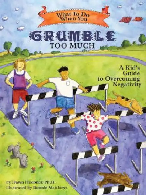 What to Do When You Grumble Too Much: A Kid's Guide to Overcoming Negativity by Dawn Huebner