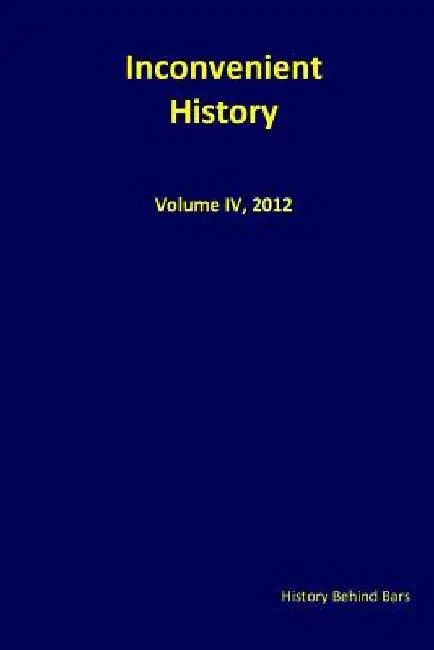 Inconvenient History Vol. IV, 2012 by History Behind Bars