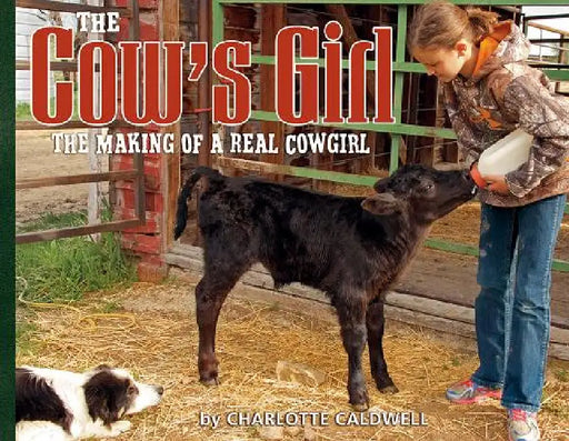 The Cow's Girl: The Making of a Real Cowgirl by Charlotte Caldwell, Charlotte Caldwell