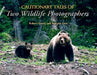 Cautionary Tales of Two Wildlife Photographers by Robert Gandy, Margita Licis