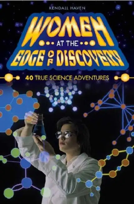 Women At The Edge Of Discovery: 40 True Science Adventures by Kendall Haven