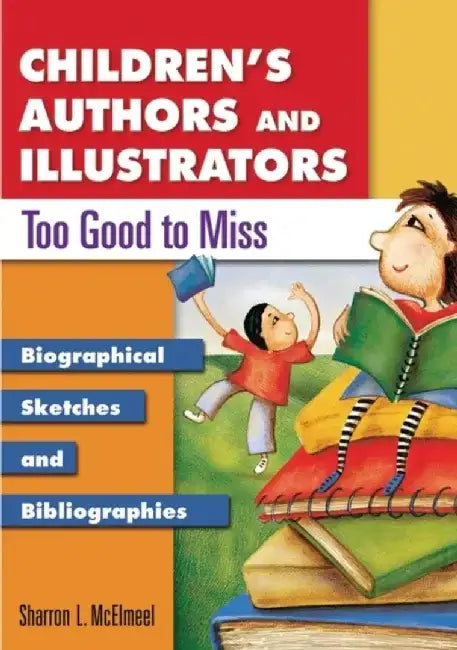 Children's Authors and Illustrators Too Good to Miss: Biographical Sketches and Bibliographies by Sharron L. McElmeel