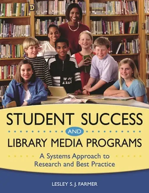Student Success and Library Media Programs: A Systems Approach to Research and Best Practice by Lesley S. J. Farmer