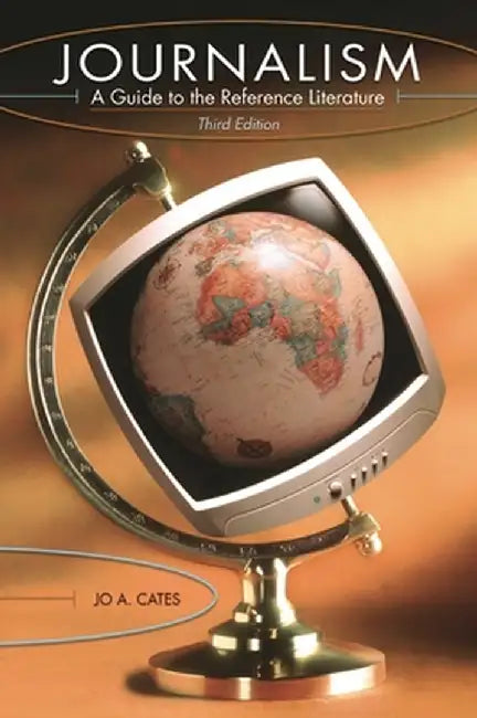 Journalism: A Guide to the Reference Literature by Jo A. Cates