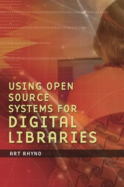Using Open Source Systems for Digital Libraries by Art Rhyno