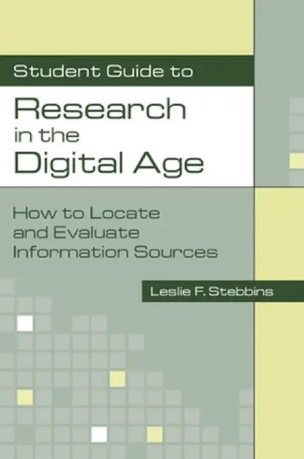 Student Guide to Research in the Digital Age: How to Locate and Evaluate Information Sources by Leslie F. Stebbins
