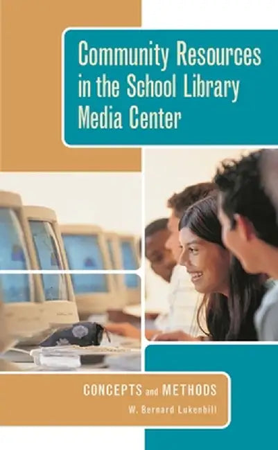 Community Resources in the School Library Media Center: Concepts and Methods by W. Bernard Lukenbill