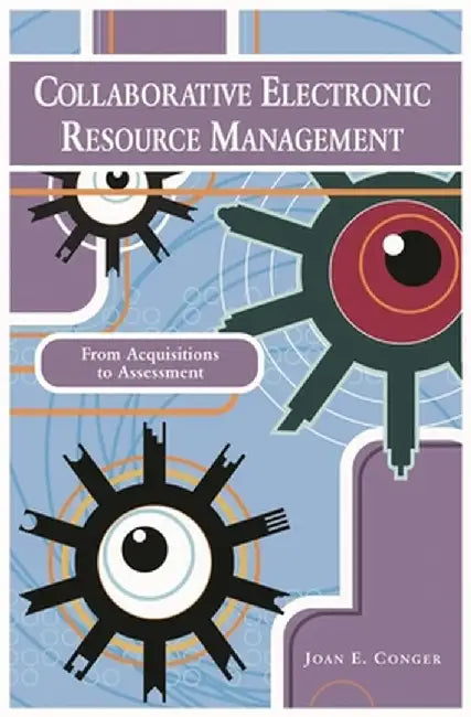 Collaborative Electronic Resource Management: From Acquisitions to Assessment by Joan Conger