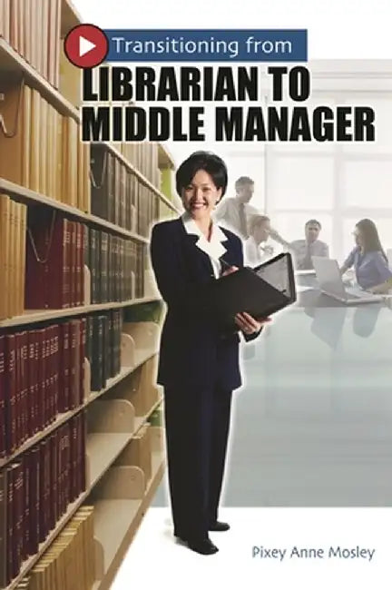 Transitioning from Librarian to Middle Manager by Pixey Anne Mosley