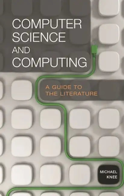 Computer Science and Computing: A Guide to the Literature by Michael Knee
