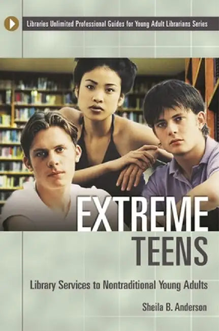 Extreme Teens: Library Services to Nontraditional Young Adults by Sheila B. Anderson