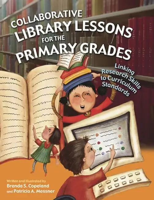 Collaborative Library Lessons for the Primary Grades: Linking Research Skills to Curriculum Standards by Brenda S. Copeland