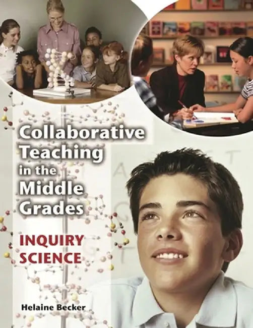 Collaborative Teaching in the Middle Grades: Inquiry Science by Helaine Becker