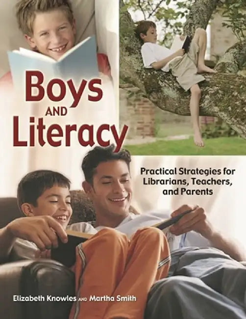 Boys and Literacy: Practical Strategies for Librarians, Teachers, and Parents by Liz Knowles
