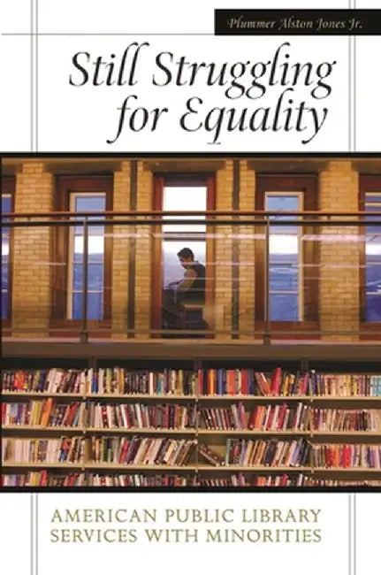 Still Struggling for Equality: American Public Library Services with Minorities by Plummer A. Jones