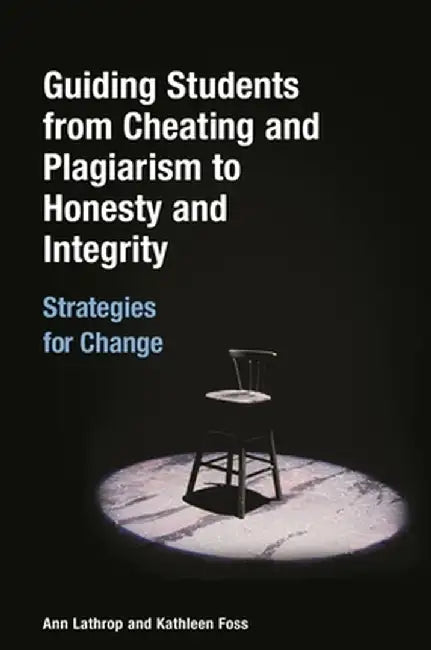 Guiding Students from Cheating and Plagiarism to Honesty and Integrity: Strategies for Change by Ann Lathrop
